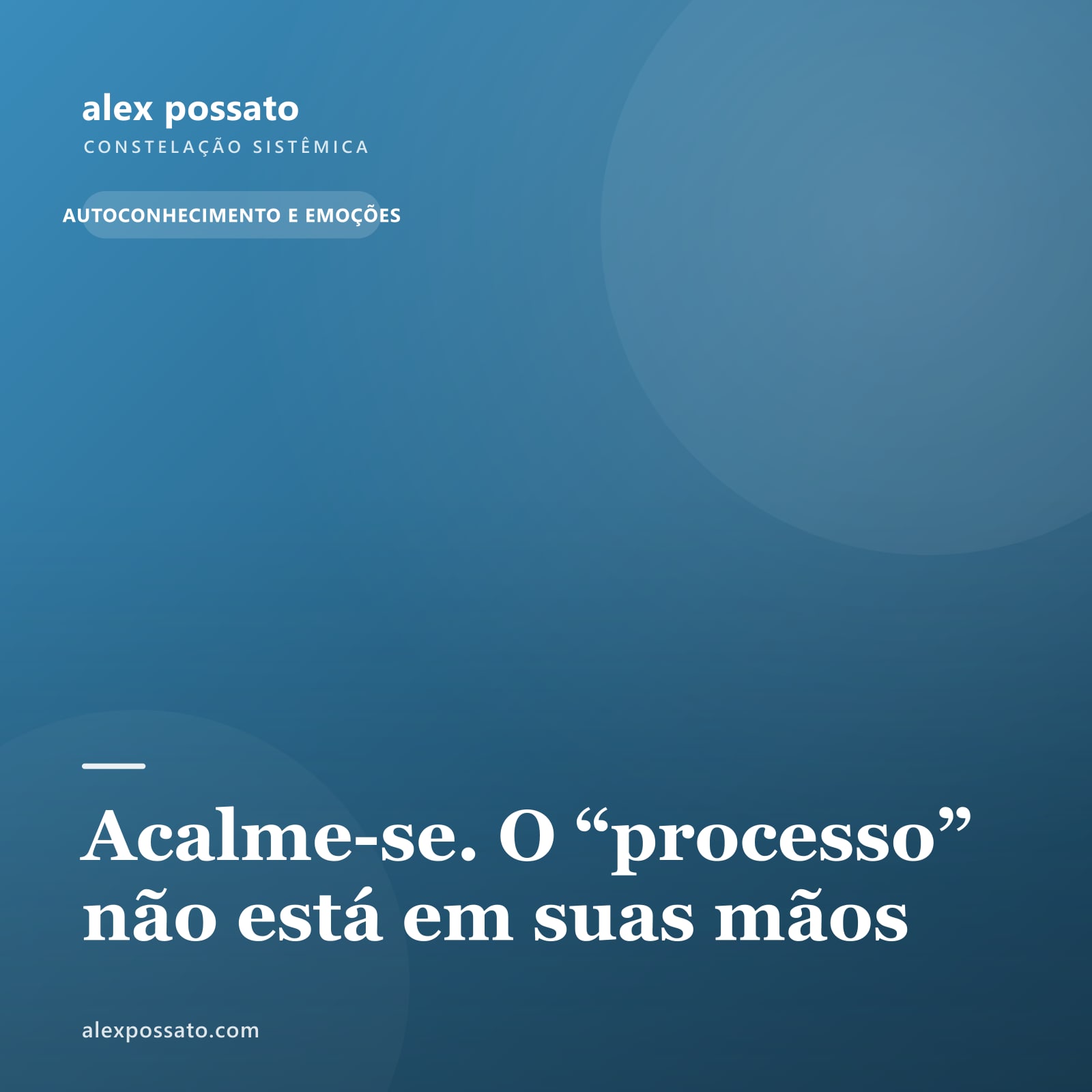 Acalme-se. O “processo” não está em suas mãos