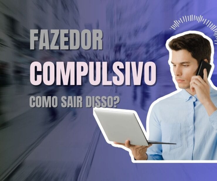 Fazedor compulsivo? Como sair disso