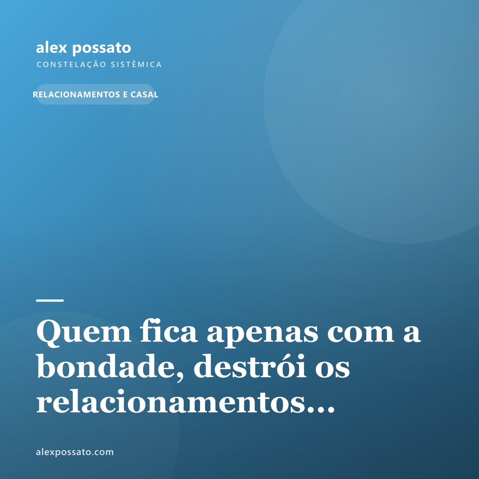 Quem fica apenas com a bondade, destrói os relacionamentos...